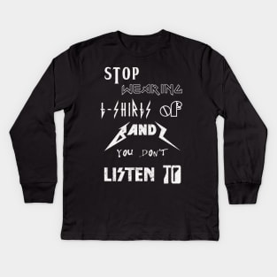 Stop Wearing T-Shirts of Bands You Don't Listen To (Music Parody) Kids Long Sleeve T-Shirt